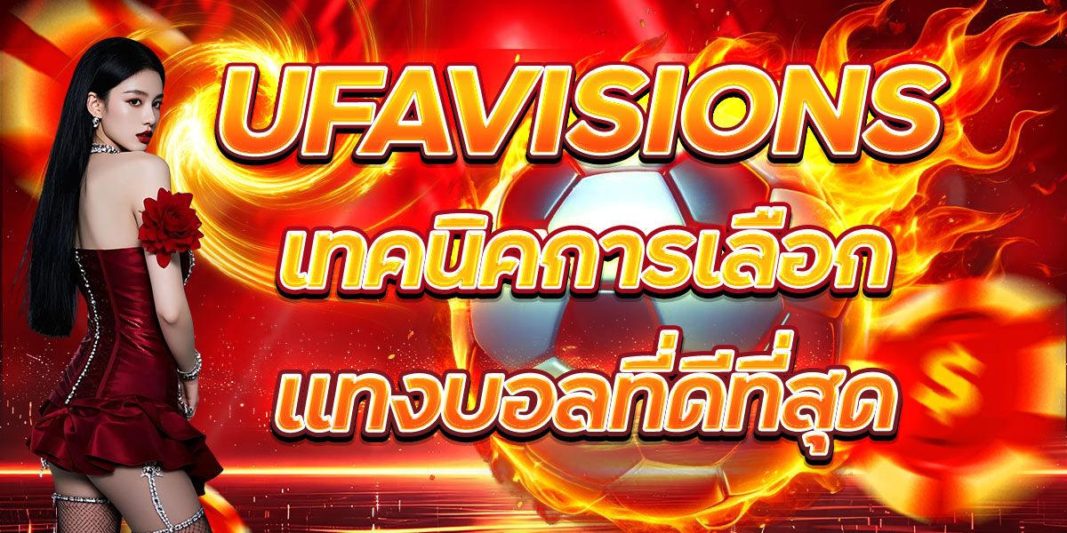 UFAVISIONS เทคนิคการเลือกแทงบอลที่ดีที่สุด