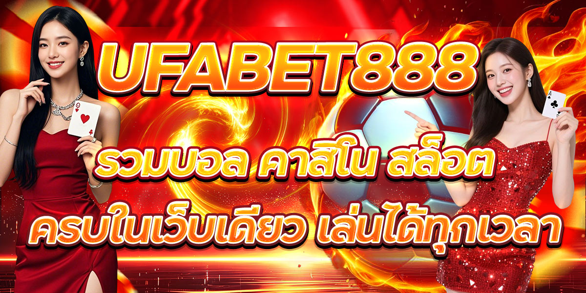 UFABET888 รวมบอล คาสิโน สล็อต ครบในเว็บเดียว เล่นได้ทุกเวลา