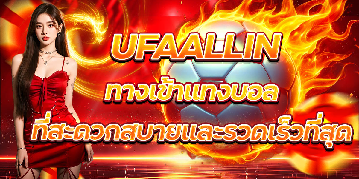 UFAALLIN ทางเข้าแทงบอลที่สะดวกสบายและรวดเร็วที่สุด