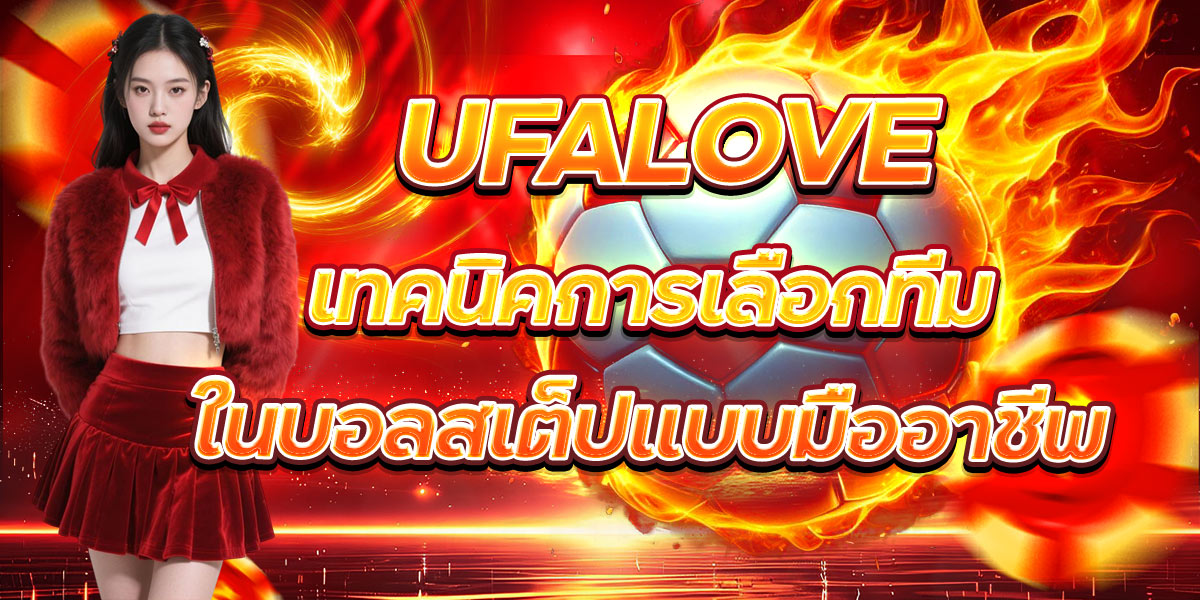 UFALOVE เทคนิคการเลือกทีมในบอลสเต็ปแบบมืออาชีพ