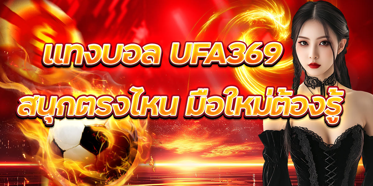 แทงบอล UFA369 สนุกตรงไหน มือใหม่ต้องรู้