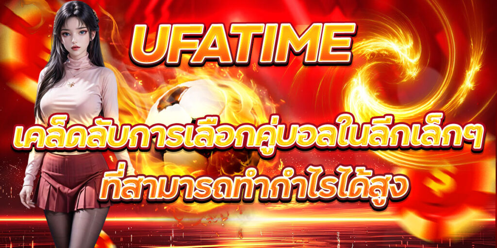 UFATIME เคล็ดลับการเลือกคู่บอลในลีกเล็กๆ ที่สามารถทำกำไรได้สูง