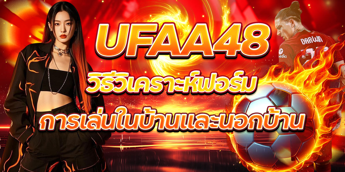 UFAA48 วิธีวิเคราะห์ฟอร์มการเล่นในบ้านและนอกบ้าน