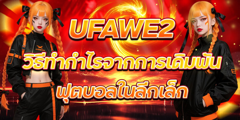 UFAWE2 วิธีทำกำไรจากการเดิมพันฟุตบอลในลีกเล็ก