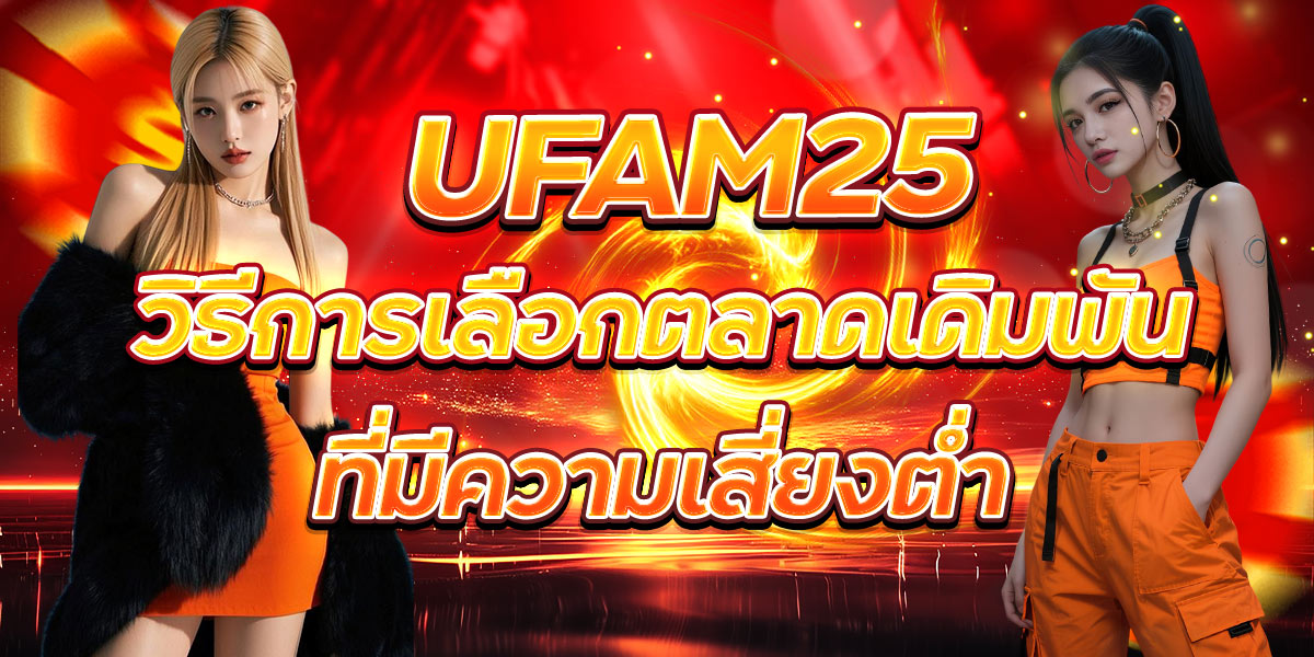 UFAM25 วิธีการเลือกตลาดเดิมพันที่มีความเสี่ยงต่ำ